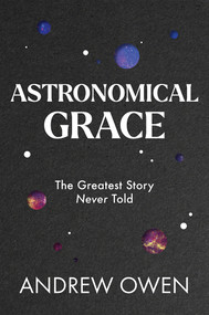 Astronomical Grace (The Greatest Story Never Told) by Andrew Owen, 9781951701130