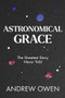 Astronomical Grace (The Greatest Story Never Told) by Andrew Owen, 9781951701130