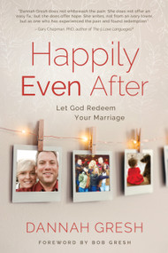 Happily Even After (Let God Redeem Your Marriage) by Dannah Gresh, Bob Gresh, 9780802419828