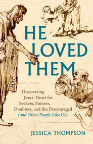 He Loved Them (Discovering Jesus' Heart for Seekers, Sinners, Doubters, and the Discouraged (and Other People Like Us)) by Jessica Thompson, 9780802424389