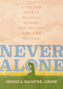 Never Alone (Ruth, the Modern Military Spouse, and the God Who Goes With Us) by Jessica Manfre, Megan B Brown, 9780802428400