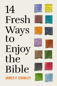 14 Fresh Ways to Enjoy the Bible by James Coakley, 9780802428851