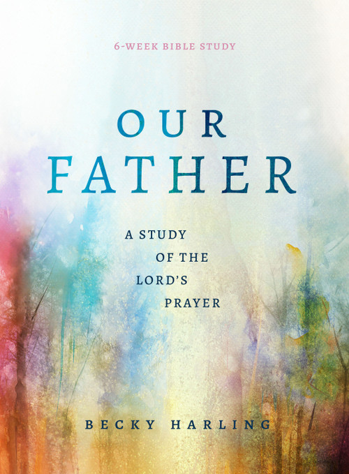 Our Father (A Study of the Lord's Prayer (A 6-Week Bible Study)) by Becky Harling, 9780802429674