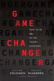 Game Changer (How to Be 10x in the Talent Economy) by Michael Solomon, Rishon Blumberg, Daniel Weizmann, 9781400218707