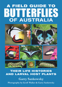 A Field Guide to Butterflies of Australia (Their Life Histories and Larval Host Plants) by Garry Sankowsky, 9781921517884