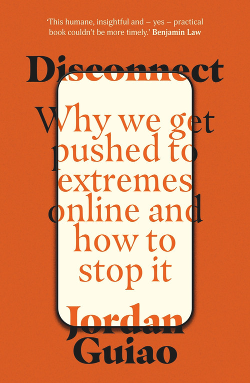 Disconnect (Why We Get Pushed to Extremes Online and How to Stop It) by Jordan Guiao, 9781922633354