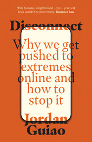 Disconnect (Why We Get Pushed to Extremes Online and How to Stop It) by Jordan Guiao, 9781922633354