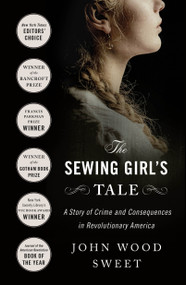 The Sewing Girl's Tale (A Story of Crime and Consequences in Revolutionary America) - 9781250871480 by John Wood Sweet, 9781250871480