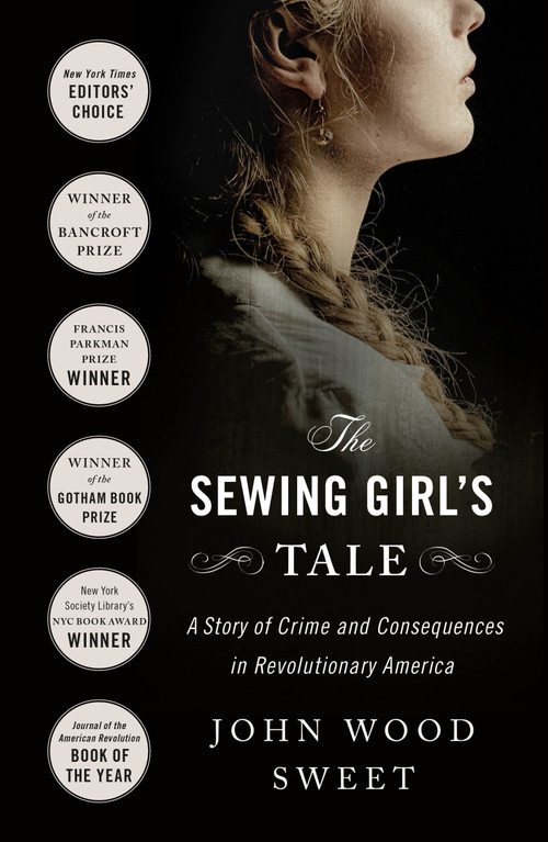 The Sewing Girl's Tale (A Story of Crime and Consequences in Revolutionary America) - 9781250871480 by John Wood Sweet, 9781250871480