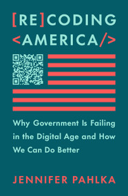 Recoding America (Why Government Is Failing in the Digital Age and How We Can Do Better) by Jennifer Pahlka, 9781250266774