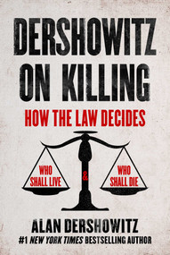 Dershowitz on Killing (How the Law Decides Who Shall Live and Who Shall Die) by Alan Dershowitz, 9781510775718