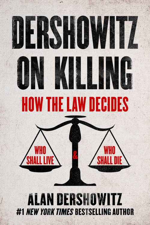 Dershowitz on Killing (How the Law Decides Who Shall Live and Who Shall Die) by Alan Dershowitz, 9781510775718