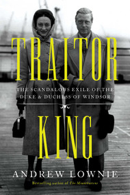 Traitor King (The Scandalous Exile of the Duke & Duchess of Windsor) - 9781639363872 by Andrew Lownie, 9781639363872