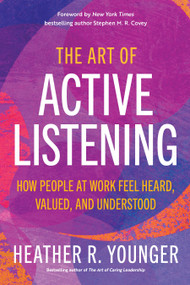 The Art of Active Listening (How People at Work Feel Heard, Valued, and Understood) by Heather R. Younger, 9781523003884