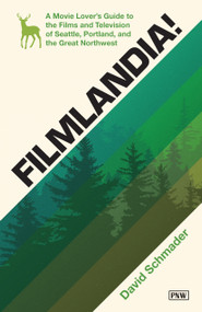 Filmlandia! (A Movie Lover's Guide to the Films and Television of Seattle, Portland, and the Great Northwest) by David Schmader, 9781632174253