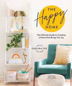 The Happy Home (The Ultimate Guide to Creating a Home that Brings You Joy) by Chelsea Foy, Joy Cho, 9781632174611