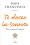 Te deseo la sonrisa: Para recuperar la alegría / I Wish for You a Smile: So You Can Find Joy (Spanish Edition) by Papa Francisco, Jorge Bergoglio, 9781644737453