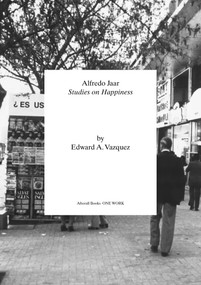 Alfredo Jaar (Studies on Happiness) by Edward A. Vazquez, 9781846382598