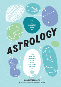 A Beginner's Guide to Astrology (Learn how the language of the stars can light up your life) by Lisa Butterworth, 9781922754240