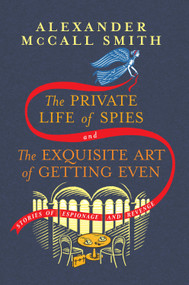 The Private Life of Spies and The Exquisite Art of Getting Even (Stories of Espionage and Revenge) by Alexander McCall Smith, 9780593700693
