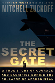 The Secret Gate (A True Story of Courage and Sacrifice During the Collapse of Afghanistan) by Mitchell Zuckoff, 9780593594841