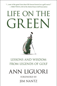 Life on the Green (Lessons and Wisdom from Legends of Golf) by Ann Liguori, Jim Nantz, 9781578269785