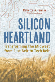 Silicon Heartland (Transforming the Midwest from Rust Belt to Tech Belt) by Rebecca A. Fannin, 9781623545567