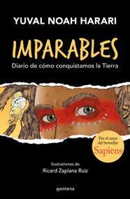 Imparables. Diario de cómo conquistamos la tierra / Unstoppable Us: How Humans Took Over the World (Spanish Edition) by Yuval Noah Harari, Ricard Zaplana, 9786073820226