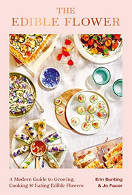 The Edible Flower (A Modern Guide to Growing, Cooking and Eating Edible Flowers) by Erin Bunting, Jo Facer, 9780857829498