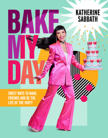 Bake My Day (Sweet ways to make friends and be the life of the party) by Katherine Sabbath, 9781911668541