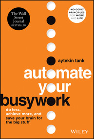 Automate Your Busywork (Do Less, Achieve More, and Save Your Brain for the Big Stuff) by Aytekin Tank, 9781119901730