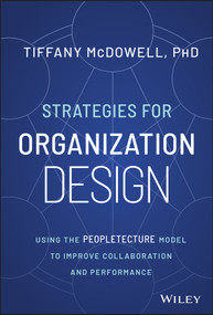 Strategies for Organization Design (Using the Peopletecture Model to Improve Collaboration and Performance) by Tiffany McDowell, 9781394170968