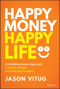 Happy Money Happy Life (A Multidimensional Approach to Health, Wealth, and Financial Freedom) by Jason Vitug, 9781394171262