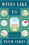 Wives Like Us (A Novel) by Plum Sykes, 9780062429087