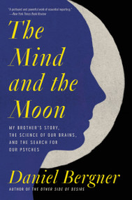 The Mind and the Moon (My Brother's Story, the Science of Our Brains, and the Search for Our Psyches) - 9780063004900 by Daniel Bergner, 9780063004900
