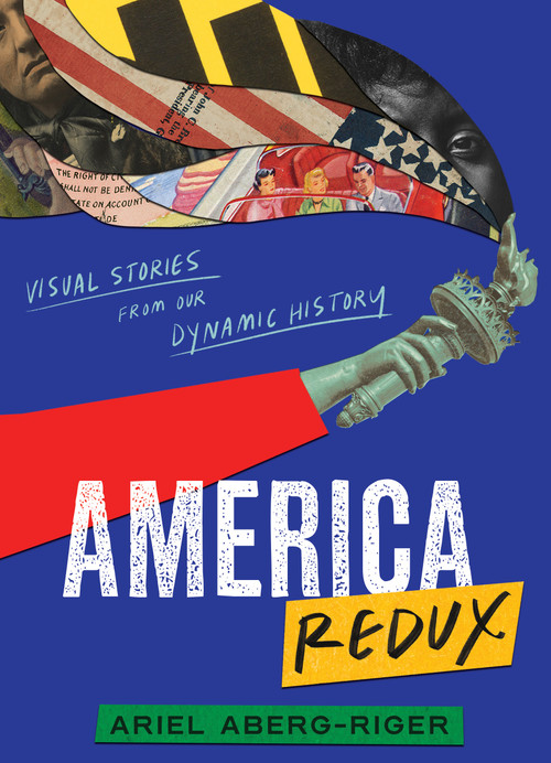America Redux: Visual Stories from Our Dynamic History by Ariel Aberg-Riger, Ariel Aberg-Riger, 9780063057531