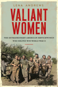 Valiant Women (The Extraordinary American Servicewomen Who Helped Win World War II) by Lena S. Andrews, 9780063088337