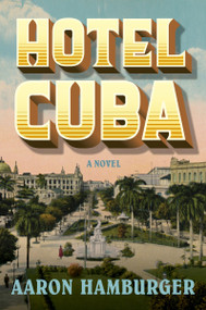 Hotel Cuba (A Novel) by Aaron Hamburger, 9780063221444