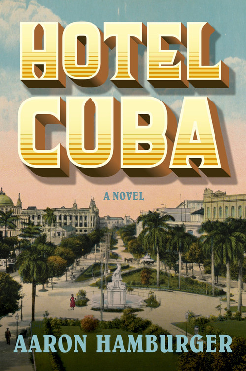Hotel Cuba (A Novel) by Aaron Hamburger, 9780063221444