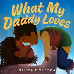 What My Daddy Loves by Raissa Figueroa, Raissa Figueroa, 9780358588771