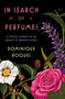In Search of Perfumes (A Lifetime Journey to the Source of Nature's Scents) by Dominique Roques, 9780063297951