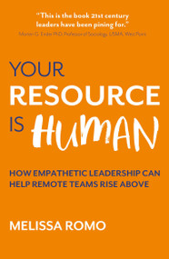 Your Resource is Human (How empathetic leadership can help remote teams rise above) by Melissa Romo, 9781788603942