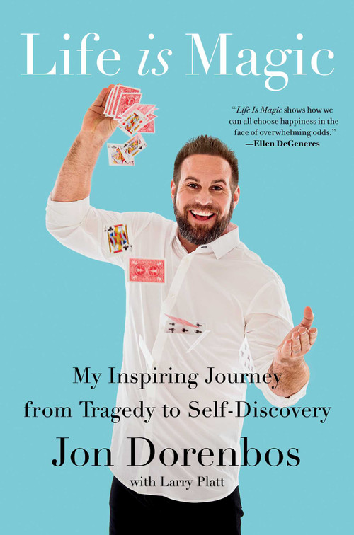 Life Is Magic (My Inspiring Journey from Tragedy to Self-Discovery) by Jon Dorenbos, Larry Platt, 9781982101244