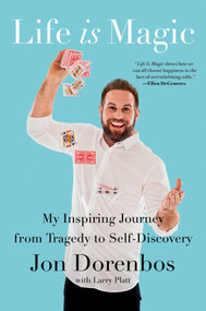 Life Is Magic (My Inspiring Journey from Tragedy to Self-Discovery) by Jon Dorenbos, Larry Platt, 9781982101244