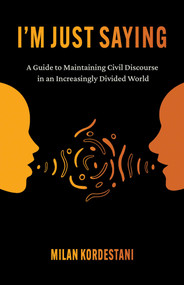 I'm Just Saying (A Guide to Maintaining Civil Discourse in an Increasingly Divided World) by Milan Kordestani, 9780757324505