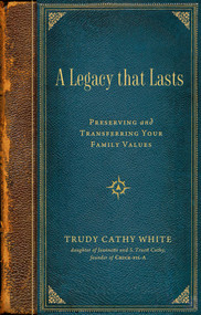 A Legacy that Lasts (Preserving and Transferring Your Family Values) by Trudy Cathy White, 9781637631119