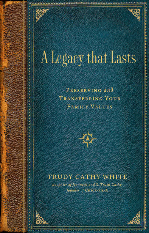 A Legacy that Lasts (Preserving and Transferring Your Family Values) by Trudy Cathy White, 9781637631119