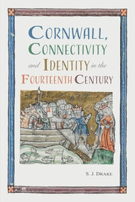 Cornwall, Connectivity and Identity in the Fourteenth Century - 9781837650088 by Samuel J. Drake, 9781837650088