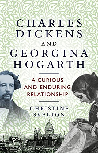 Charles Dickens and Georgina Hogarth (A curious and enduring relationship) by Christine Skelton, 9781526166081