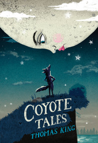 Coyote Tales by Thomas King, Byron Eggenschwiler, 9781554988334